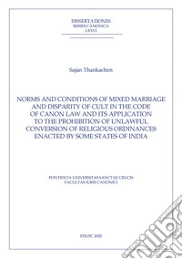 Norms and conditions of mixed marriage and disparity of cult in the code of canon law and its application to the prohibition of unlawful conversion of religious ordinances enacted by some states of India libro