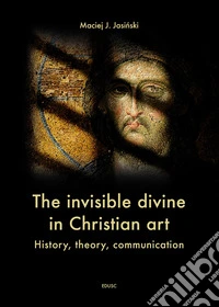 The invisible divine in christian art. History, theory, communication