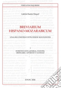 Breviarium Hispano-Mozarabicum. Una reconstrucción desde sus fuentes. Vol. 1: Introducción general, fuentes, Ordinario, Adviento y Navidad libro