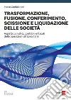 Trasformazione, fusione, conferimento, scissione e liquidazione delle società. Aspetti civilistici, contabili e fiscali delle operazioni straordinarie libro