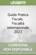 Guida Pratica Fiscale. Fiscalità internazionale 2023 libro