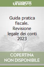 Guida pratica fiscale. Revisione legale dei conti 2023 libro