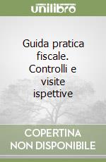 Guida pratica fiscale. Controlli e visite ispettive