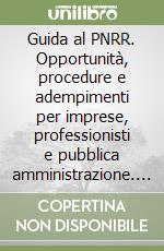 Guida al PNRR. Opportunità, procedure e adempimenti per imprese, professionisti e pubblica amministrazione. Vol. 3