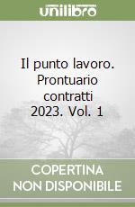 Il punto lavoro. Prontuario contratti 2023. Vol. 1 libro