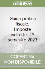 Guida pratica fiscale. Imposte indirette. 1° semestre 2023 libro