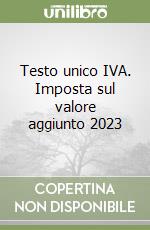 Testo unico IVA. Imposta sul valore aggiunto 2023 libro