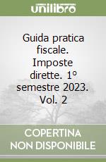 Guida pratica fiscale. Imposte dirette. 1° semestre 2023. Vol. 2 libro