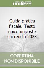 Guida pratica fiscale. Testo unico imposte sui redditi 2023 libro