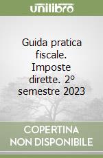 Guida pratica fiscale. Imposte dirette. 2° semestre 2023 libro