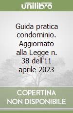 Guida pratica condominio. Aggiornato alla Legge n. 38 dell'11 aprile 2023