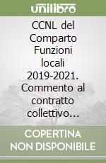 CCNL del Comparto Funzioni locali 2019-2021. Commento al contratto collettivo nazionale di lavoro del 16 novembre 2022 libro