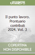 Il punto lavoro. Prontuario contributi 2024. Vol. 3 libro