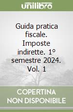 Guida pratica fiscale. Imposte indirette. 1° semestre 2024. Vol. 1 libro