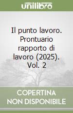 Il punto lavoro. Prontuario rapporto di lavoro (2025). Vol. 2 libro