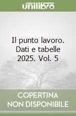 Il punto lavoro. Dati e tabelle 2025. Vol. 5 libro