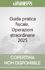 Guida pratica fiscale. Operazioni straordinarie 2025 libro