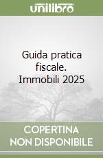 Guida pratica fiscale. Immobili 2025 libro