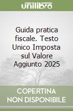 Guida pratica fiscale. Testo Unico Imposta sul Valore Aggiunto 2025 libro
