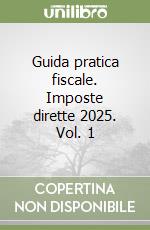 Guida pratica fiscale. Imposte dirette 2025. Vol. 1 libro