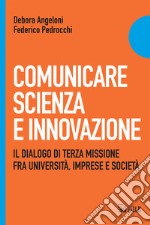 Comunicare scienza e innovazione. Il dialogo di terza missione fra università, imprese e società