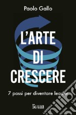 L'arte di crescere. 7 passi per diventare leader libro