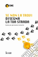 Se non la trovi disegna la tua strada. Guida per generazioni smarrite