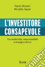 L'investitore consapevole. Tra redditività, responsabilità e impegno attivo libro