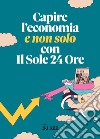 Capire l'economia (e non solo) con il Sole 24 Ore libro di Meazza M. (cur.)