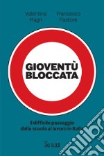 Gioventù bloccata. Il difficile passaggio dalla scuola al lavoro in Italia libro