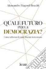 Quale futuro per la democrazia? Come rafforzare lo stato liberale in tre mosse