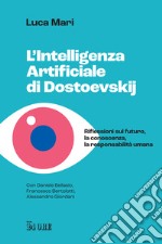 L'intelligenza artificiale di Dostoevskij. Riflessioni sul futuro, la conoscenza, la responsabilità umana libro