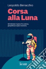 Corsa alla Luna. Gli interessi in gioco fra scienza, geopolitica e space economy libro