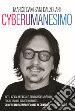 Cyberumanesimo. Intelligenza artificiale, democrazie a rischio, etica e lavoro rubato dai robot. Come tenere sempre l'uomo al centro? libro