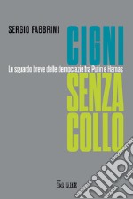 Cigni senza collo. Lo sguardo breve delle democrazie tra Putin e Hamas libro