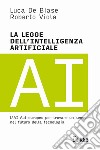 La legge dell'intelligenza artificiale. L'AI Act europeo per trovare un senso nel futuro della tecnologia libro