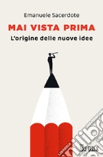 Mai vista prima. L'origine delle nuove idee libro