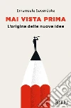 Mai vista prima. L'origine delle nuove idee libro