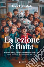 La lezione è finita. Come intelligenza artificiale, social media e realtà virtuale stanno cambiando il nostro modo di apprendere libro