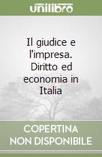 Il giudice e l'impresa. Diritto ed economia in Italia libro