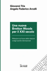 Una nuova Bretton Woods per il XXI secolo. Riflessioni sul futuro delle relazioni e degli scambi internazionali libro
