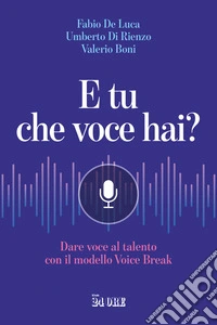 E tu che voce hai? Dare voce al talento con il modello Voice Break libro