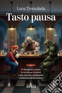 Tasto pausa. Il videogioco è entrato in recessione creativa? Come riavviare un'industria condannata all'innovazione libro