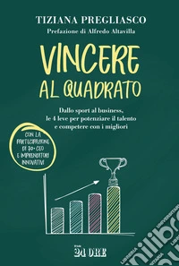 Vincere al quadrato. Dallo sport al business, le 4 leve per potenziare il talento e competere con i migliori libro