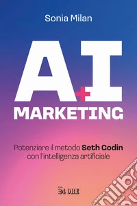 AI marketing. Potenziare il metodo Seth Godin con l'intelligenza artificiale libro