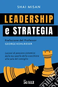Leadership e strategia. Lezioni di pensiero sistemico dalle 64 caselle della scacchiera alla sala del consiglio