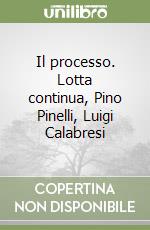 Il processo. Lotta continua, Pino Pinelli, Luigi Calabresi