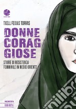 Donne coraggiose. Storie di resistenza femminile in Medio Oriente libro