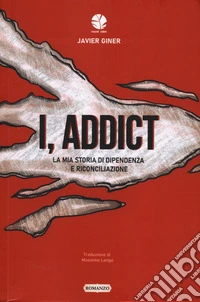 I, addict. La mia storia di dipendenza e riconciliazione libro