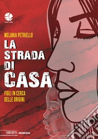 La strada di casa. Figli in cerca delle origini libro